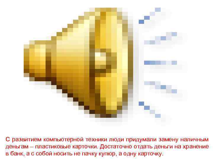 С развитием компьютерной техники люди придумали замену наличным деньгам – пластиковые карточки. Достаточно отдать