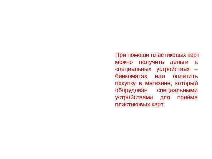При помощи пластиковых карт можно получить деньги в специальных устройствах – банкоматах или оплатить