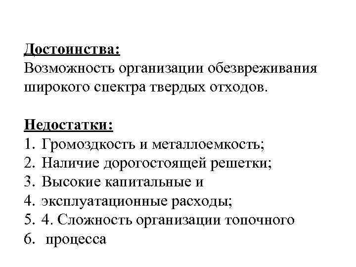 Достоинства: Возможность организации обезвреживания широкого спектра твердых отходов.  Недостатки: 1. Громоздкость и металлоемкость;