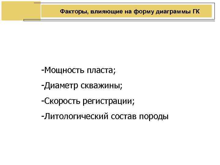 Факторы, влияющие на форму диаграммы ГК -Мощность пласта; -Диаметр скважины; -Скорость регистрации; Факторы, влияющие на форму диаграммы ГК -Мощность пласта; -Диаметр скважины; -Скорость регистрации;