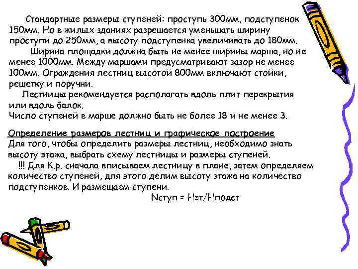   Стандартные размеры ступеней: проступь 300 мм, подступенок 150 мм. Но в жилых