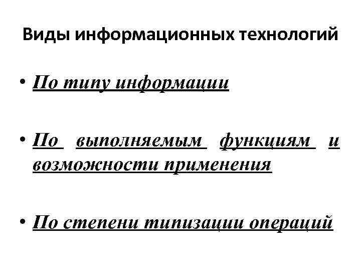 Виды информационных технологий  • По типу информации  • По выполняемым функциям и