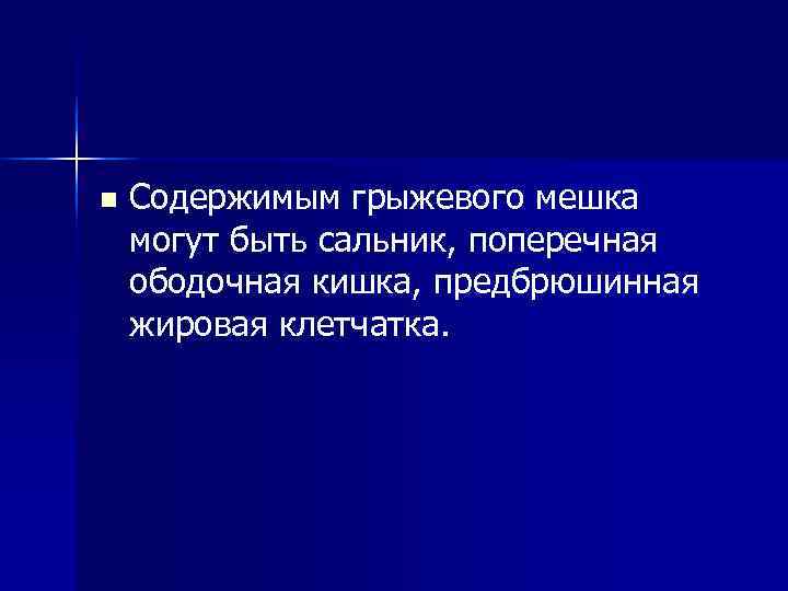 n Содержимым грыжевого мешка могут быть сальник, поперечная ободочная кишка, предбрюшинная жировая клетчатка. n Содержимым грыжевого мешка могут быть сальник, поперечная ободочная кишка, предбрюшинная жировая клетчатка.