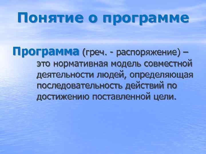 Понятие о программе Программа (греч. - распоряжение) – это нормативная модель совместной деятельности людей,
