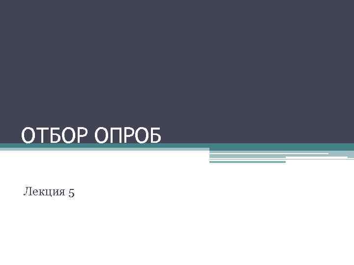 ОТБОР ОПРОБ Лекция 5 