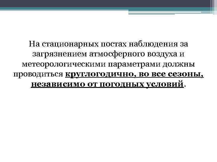На стационарных постах наблюдения за загрязнением атмосферного воздуха и метеорологическими параметрами должны проводиться круглогодично,