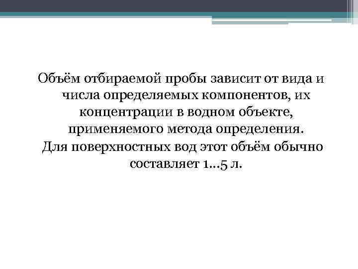 Объём отбираемой пробы зависит от вида и числа определяемых компонентов, их концентрации в водном