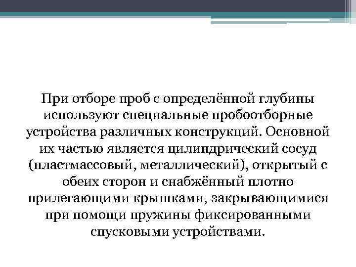 При отборе проб с определённой глубины используют специальные пробоотборные устройства различных конструкций. Основной их