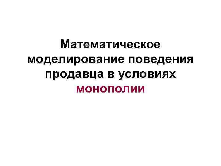   Математическое моделирование поведения  продавца в условиях  монополии 