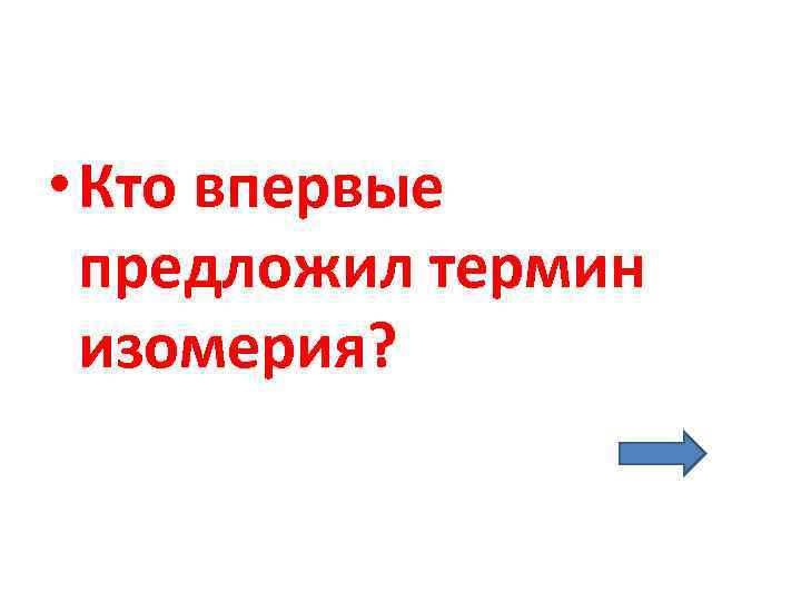  • Кто впервые  предложил термин  изомерия? 