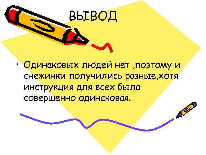 ВЫВОД • Одинаковых людей нет , поэтому и снежинки получились разные, хотя инструкция для