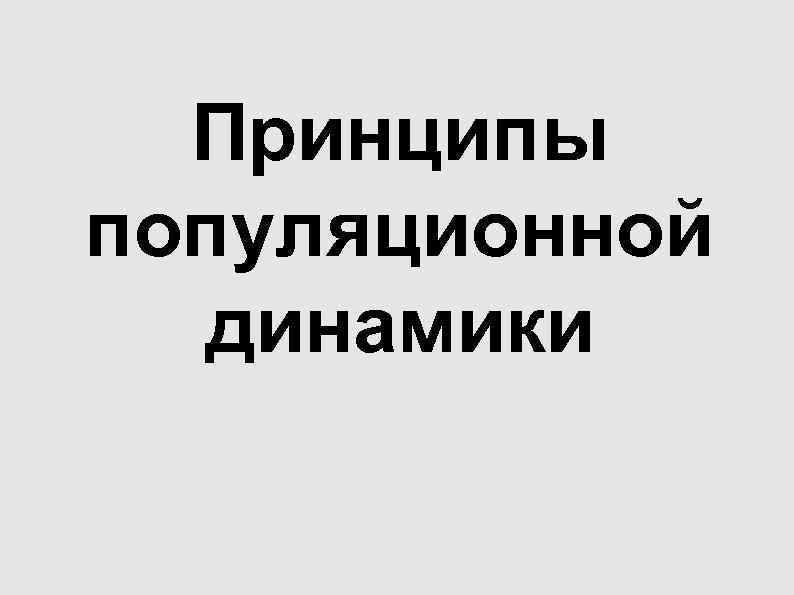 Принципы популяционной динамики Принципы популяционной динамики