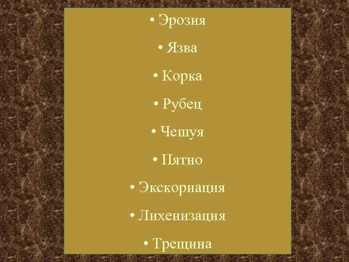   • Эрозия • Язва • Корка • Рубец  • Чешуя •