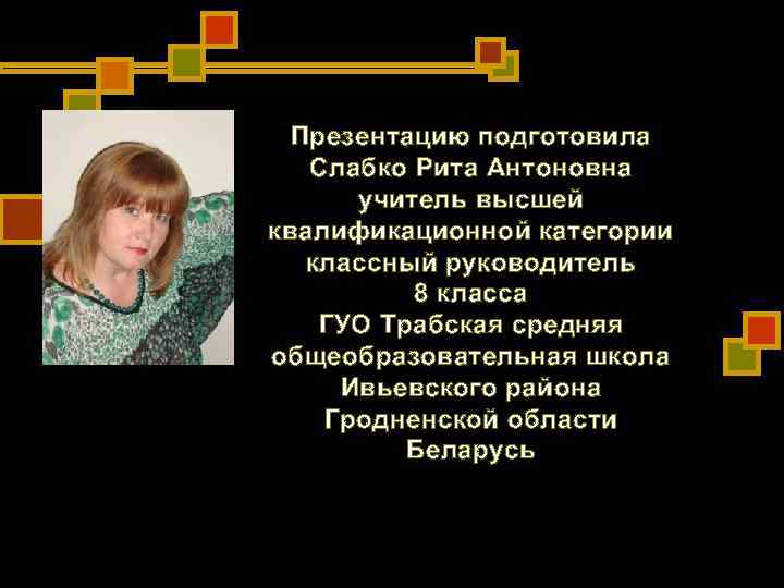 Презентацию подготовила Слабко Рита Антоновна учитель высшей квалификационной категории классный Презентацию подготовила Слабко Рита Антоновна учитель высшей квалификационной категории классный