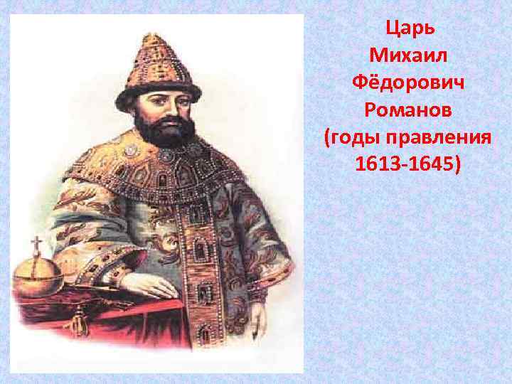 Царь Михаил Фёдорович Романов (годы правления 1613 -1645) Царь Михаил Фёдорович Романов (годы правления 1613 -1645)