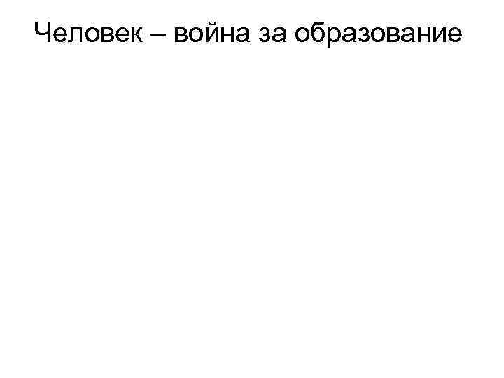 Человек – война за образование 