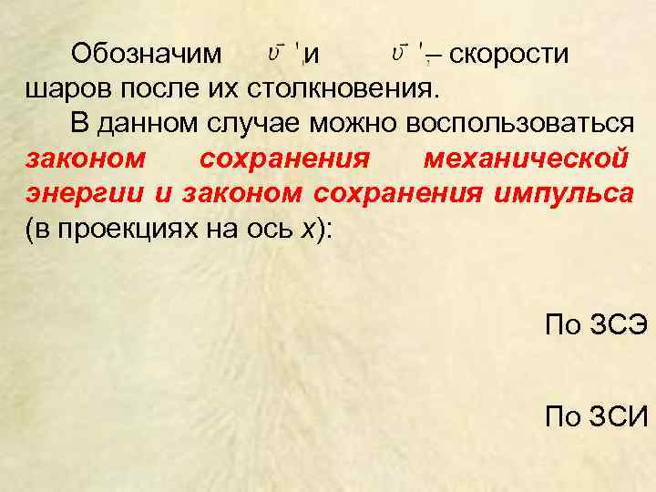   Обозначим  и – скорости шаров после их столкновения. В данном случае