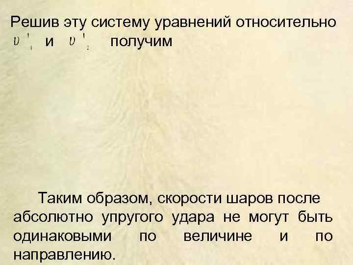 Решив эту систему уравнений относительно  и  получим  Таким образом, скорости шаров