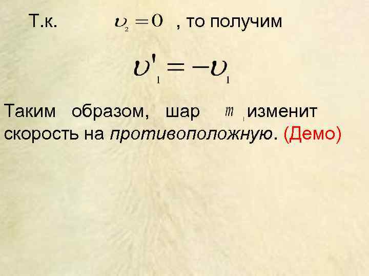  Т. к.  , то получим  Таким образом, шар  изменит скорость