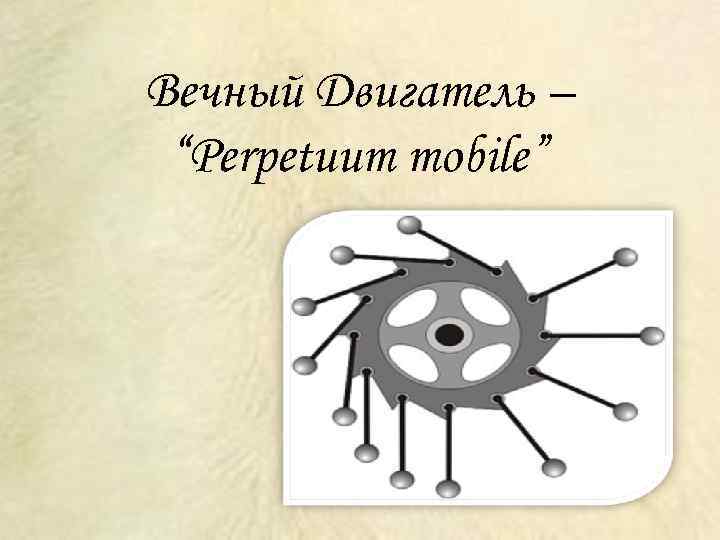Вечный Двигатель – “Perpetuum mobile” 
