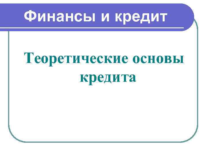 Финансы и кредит Теоретические основы  кредита 