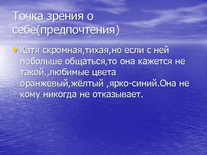Точка зрения о себе(предпочтения) • Катя скромная, тихая, но если с ней побольше общаться,