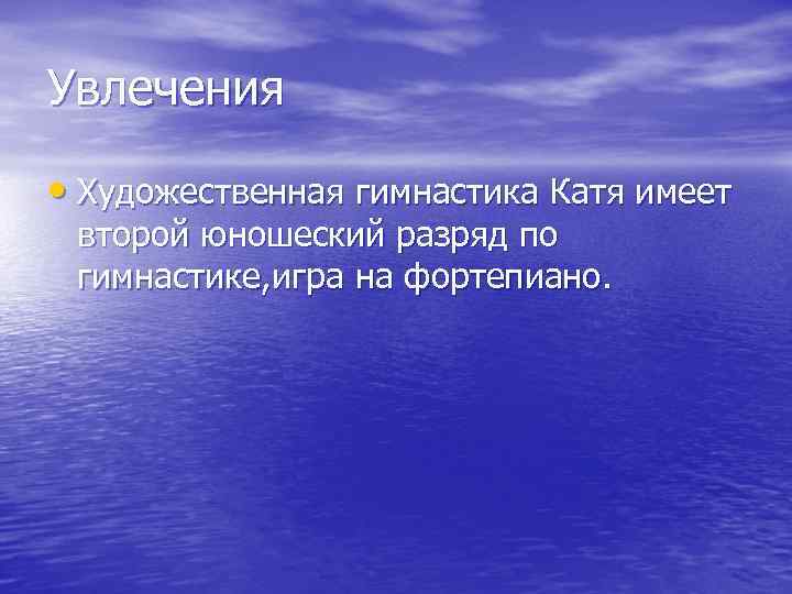Увлечения  • Художественная гимнастика Катя имеет второй юношеский разряд по гимнастике, игра на