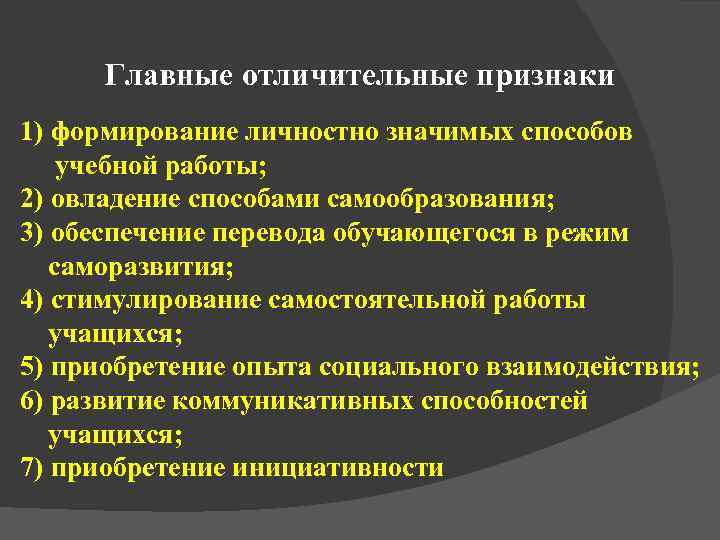  Главные отличительные признаки 1) формирование личностно значимых способов учебной работы; 2) овладение способами