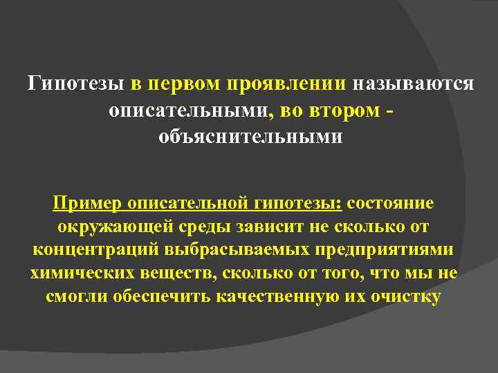Гипотезы в первом проявлении называются  описательными, во втором -   объяснительными Пример