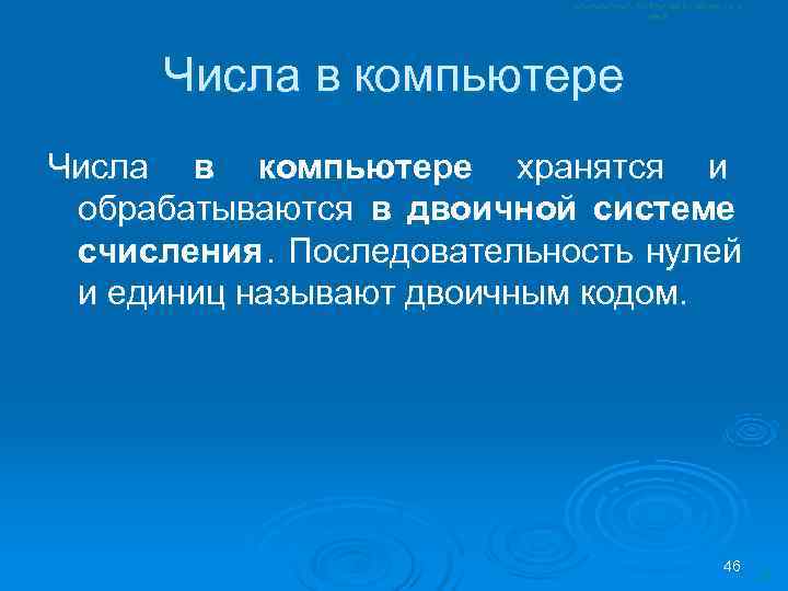  Числа в компьютере хранятся и обрабатываются в двоичной системе счисления. Последовательность нулей и