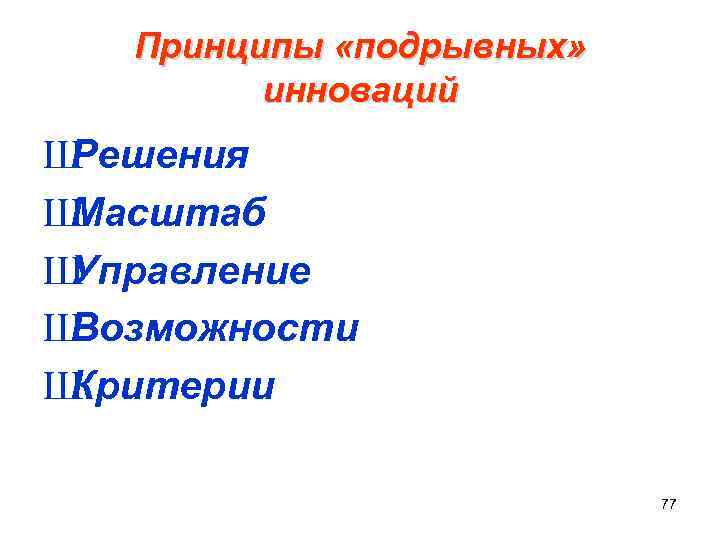  Принципы «подрывных» инноваций ШРешения ШМасштаб ШУправление ШВозможности ШКритерии 77 