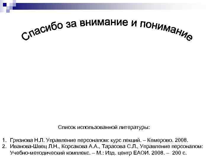 Список использованной литературы: 1. Грязнова Н. Л. Управление персоналом: Список использованной литературы: 1. Грязнова Н. Л. Управление персоналом: