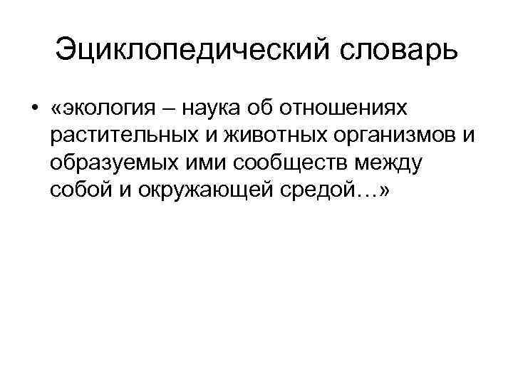 Эциклопедический словарь • «экология – наука об отношениях растительных и животных Эциклопедический словарь • «экология – наука об отношениях растительных и животных