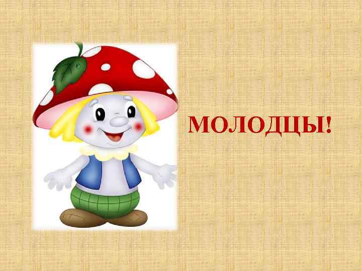 МОЛОДЦЫ! 