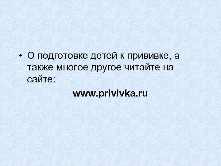  • О подготовке детей к прививке, а также многое другое читайте на сайте: