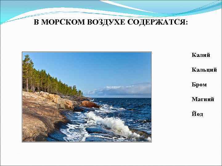 В МОРСКОМ ВОЗДУХЕ СОДЕРЖАТСЯ: Калий Кальций Бром Магний Йод 