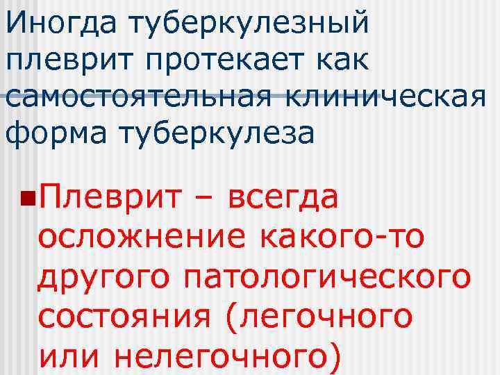 Иногда туберкулезный плеврит протекает как самостоятельная клиническая форма туберкулеза n. Плеврит – всегда осложнение