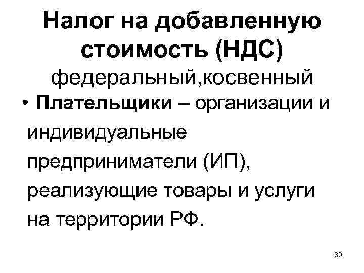 Налог на добавленную стоимость (НДС) федеральный, косвенный • Плательщики – организации и индивидуальные предприниматели