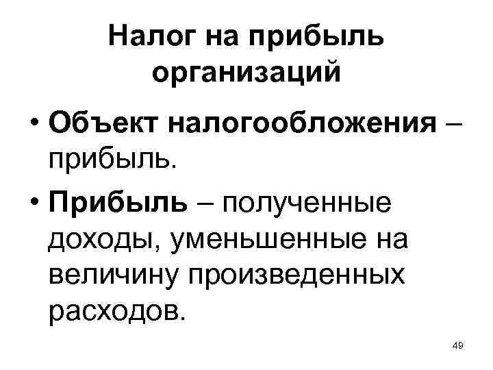 Налог на прибыль организаций • Объект налогообложения – прибыль. • Прибыль – полученные доходы,
