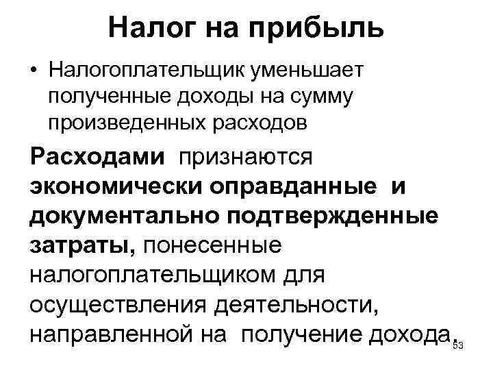 Налог на прибыль • Налогоплательщик уменьшает полученные доходы на сумму произведенных расходов Расходами признаются