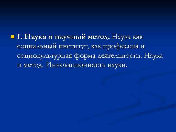 n I. Наука и научный метод. Наука как социальный институт, как профессия и социокультурная