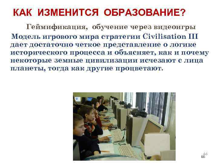 КАК ИЗМЕНИТСЯ ОБРАЗОВАНИЕ? Геймификация, обучение через видеоигры Модель игрового мира стратегии Civilisation III дает