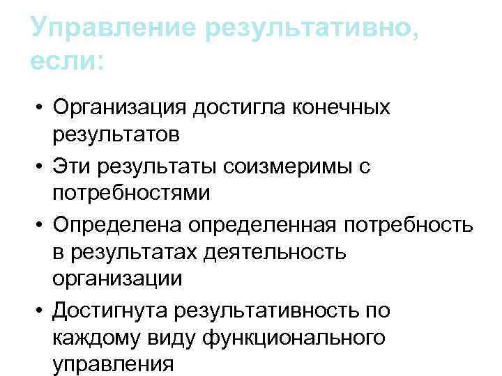 Управление результативно, если: • Организация достигла конечных результатов • Эти результаты соизмеримы с потребностями