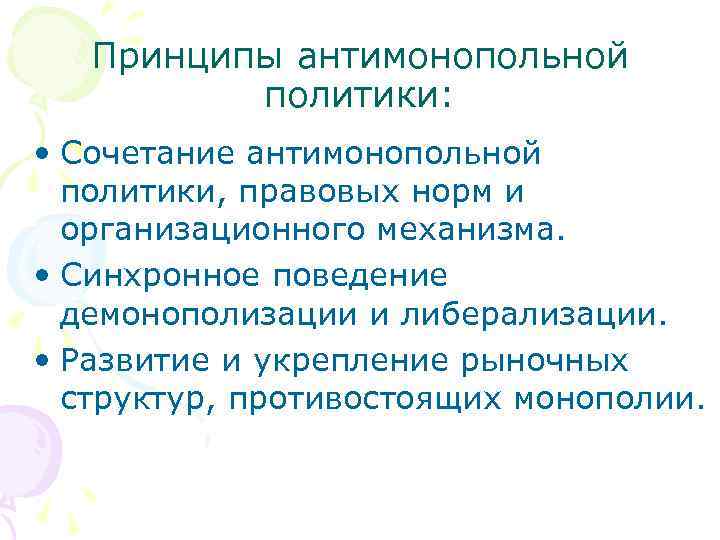 Принципы антимонопольной политики: • Сочетание антимонопольной политики, правовых норм и организационного механизма. • Синхронное