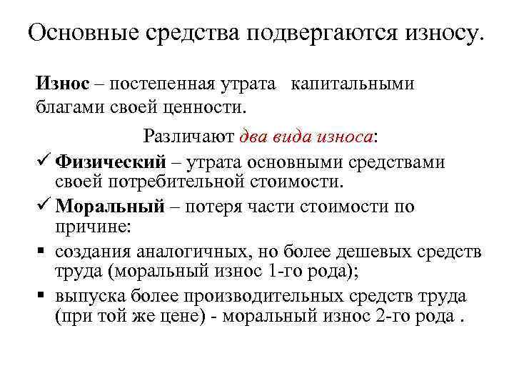 Основные средства подвергаются износу. Износ – постепенная утрата капитальными благами своей ценности. Различают два