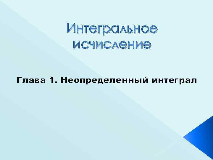 Интегральное исчисление Глава 1. Неопределенный интеграл 