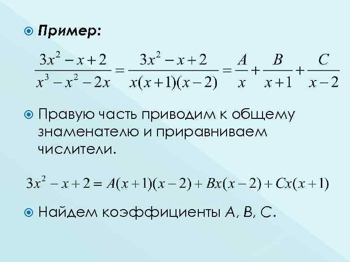  Пример: Правую часть приводим к общему знаменателю и приравниваем числители. Найдем коэффициенты А,