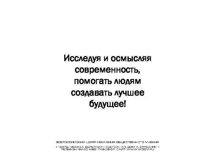 Исследуя и осмысляя  современность,  помогать людям создавать лучшее будущее! 
