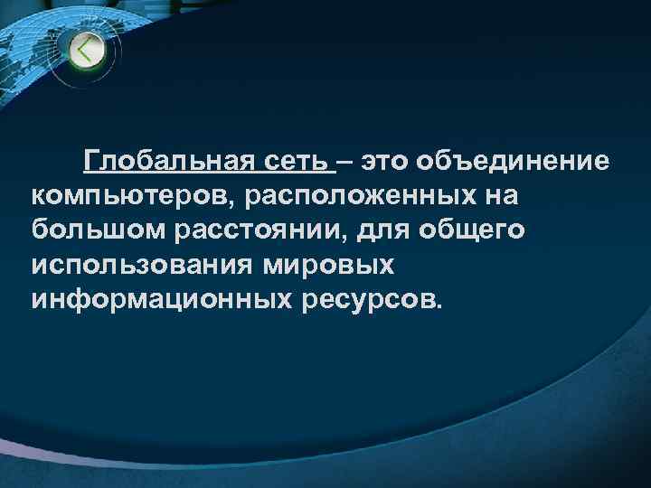   Глобальная сеть – это объединение компьютеров, расположенных на большом расстоянии, для общего