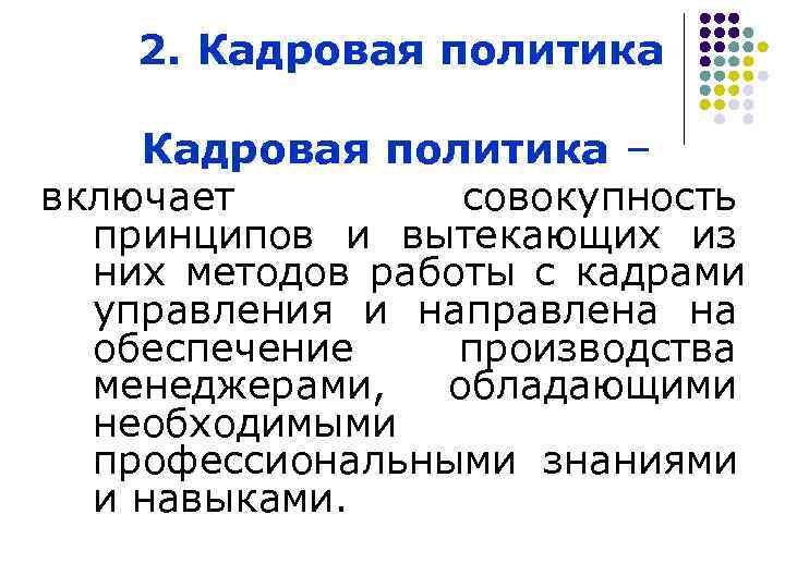   2. Кадровая политика – включает   совокупность  принципов и вытекающих